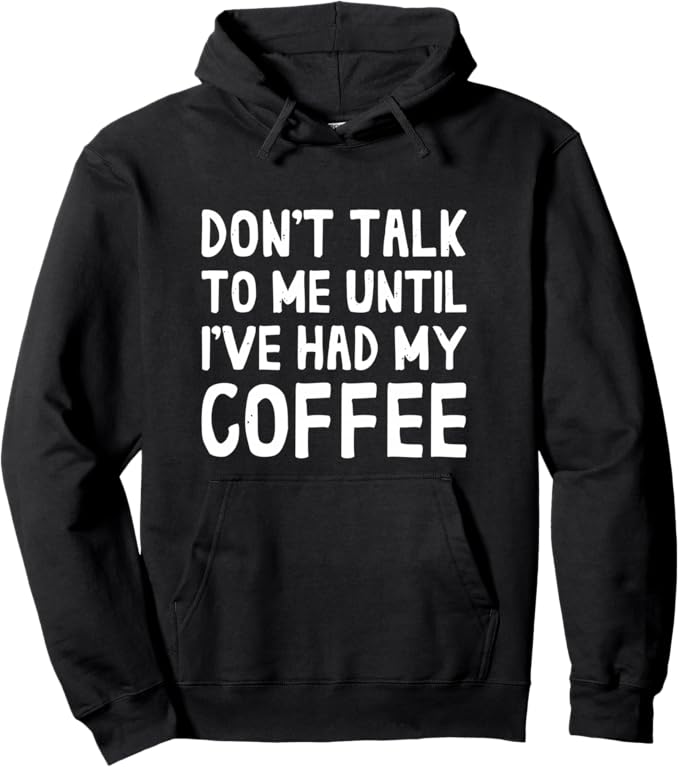 Don't Talk To Me! Until I've Had My Coffee Funny Coffee Pullover Hoodie