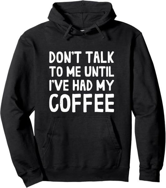 Don't Talk To Me! Until I've Had My Coffee Funny Coffee Pullover Hoodie